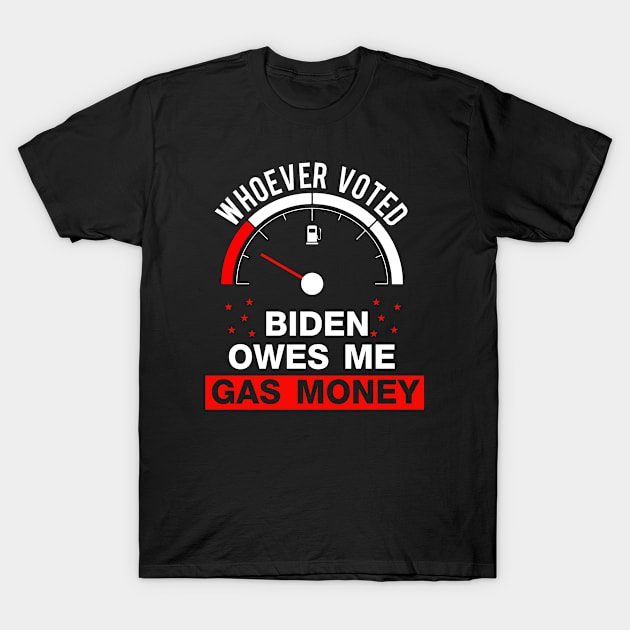 Whoever Voted Biden Owes Me Gas Money Funny Biden T-Shirt by sarcasmandadulting